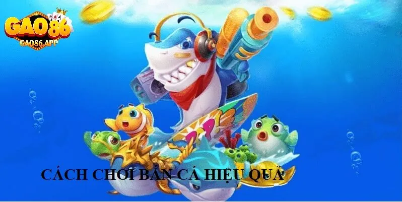 Cách Chơi Bắn Cá Hiệu Quả Trên Gao86